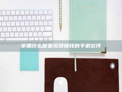 乐陵苹果什么能看视频赚钱的手机软件